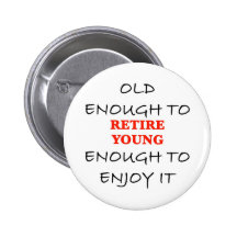 Young Enough to Retire Pinback Buttons