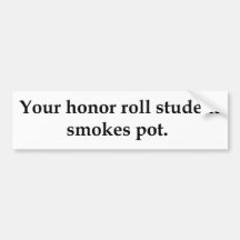 Your honour roll student smokes pot bumper stickers