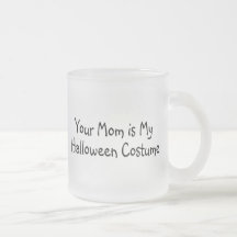 Your Mum Is My Halloween Costume Coffee Mugs