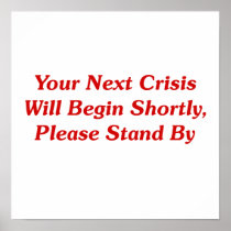 Your Next Crisis Will Begin Shortly, ... Print