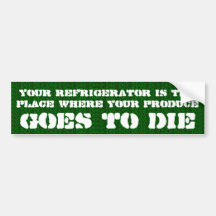 Your refrigerator is the place where your produce bumper sticker
