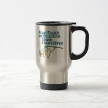 Your Teeth Aint Gonna Brush Themselves Mugs