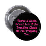 You're a Great Friend but if the Zombies Chaseu... Pinback Button