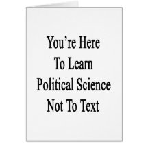 You're Here To Learn Political Science Not To Text Greeting Card
