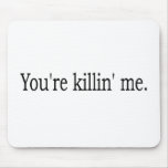 You'Re Killin Me Mouse Mat