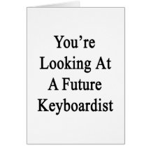 You're Looking At A Future Keyboardist Greeting Cards