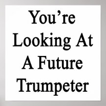 You're Looking At A Futurre Trumpeter Poster