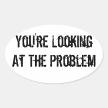 You're Looking At The Problem Oval Sticker