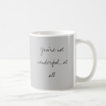 You're not wonderful... at all coffee mugs