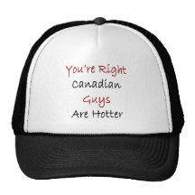 You're Right Canadian Guys Are Hotter Trucker Hat