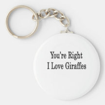 You're Right I Love Giraffes Key Chain