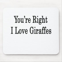 You're Right I Love Giraffes Mousepad