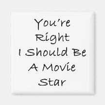 You're Right I Should Be A Movie Star Fridge Magnets