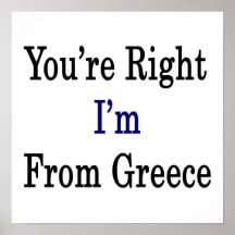 You're Right I'm From Greece Posters