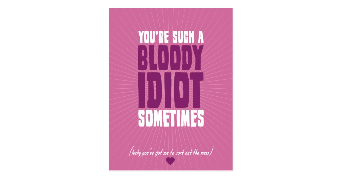 You're Such A Bloody Idiot Sometimes Postcard Zazzle You're Such A Bloody Idiot Sometimes Postcard Zazzle