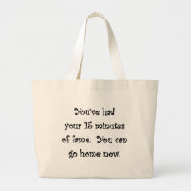 youve-had-your-15-minutes-of-fame-you-can-go-home tote bags