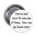 youve-had-your-15-minutes-of-fame-you-can-go-home button