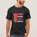 Search for donut worry tshirts Happy