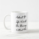 Search for boring life mugs Admit it