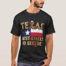 Search for texas secede tshirts Most