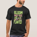 Search for bloom where you are planted tshirts Trendy