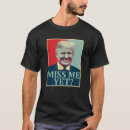 Search for miss me yet tshirts President