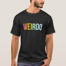 Search for weirdo tshirts Funny