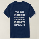 Search for drink responsibly tshirts Sarcastic