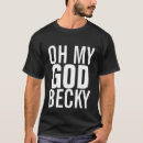 Search for becky tshirts Oh my god becky