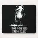 Search for frog sayings mousepads I have