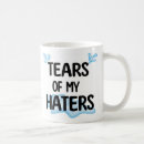 Search for funny hater mugs Tears of my haters