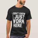 Search for i just work here tshirts Sarcastic