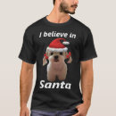 Search for i believe in santa tshirts Dog