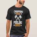Search for chopping wood tshirts Woodworker