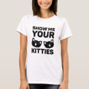 Search for show me your kitties tshirts Funny