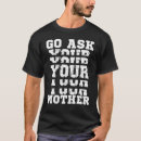 Search for go ask your mom tshirts Father