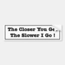 Search for the closer you get slower i drive bumper stickers Back off