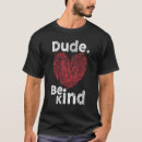 Search for dude be kind tshirts Bullying
