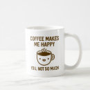 Search for makes me happy coffee mugs You not so much