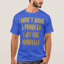 Search for i am the problem tshirts Birthday