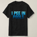 Search for i pee in pools tshirts Sayings