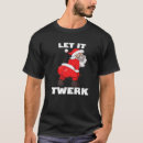 Search for funny twerk tshirts Santa