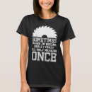 Search for woodworking quotes tshirts Carpentry