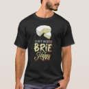 Search for happy cheese tshirts Brie