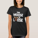 Search for moose is loose tshirts Wildlife