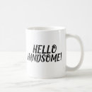 Search for hello handsome mugs For him