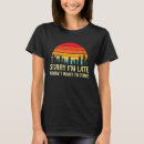 Search for sorry im late tshirts Come