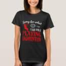 Search for badminton racket tshirts Shuttlecock