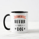 Search for lifes better with a dog mugs For her