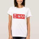 Search for mess tshirts Humour